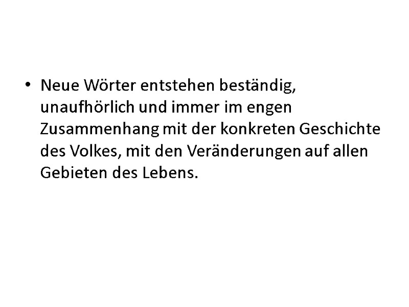 Neue Wörter entstehen beständig, unaufhörlich und immer im engen Zusammenhang mit der konkreten Geschichte Neue Wörter entstehen beständig, unaufhörlich und immer im engen Zusammenhang mit der konkreten Geschichte